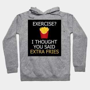 Exercise? I thought you meant extra fries Hoodie